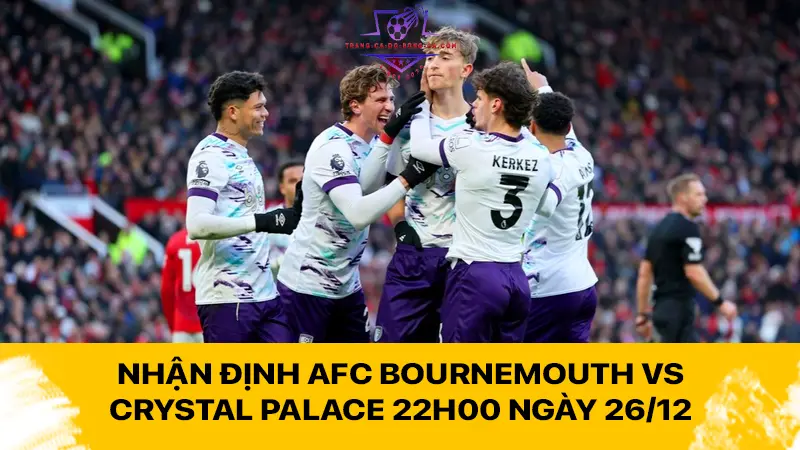 Nhận định AFC Bournemouth vs Crystal Palace 22h00 ngày 26/12