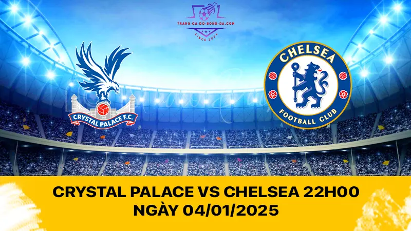 Crystal Palace vs Chelsea 22h00 ngày 04/01/2025 - The Blues chiếm trọn 3 điểm