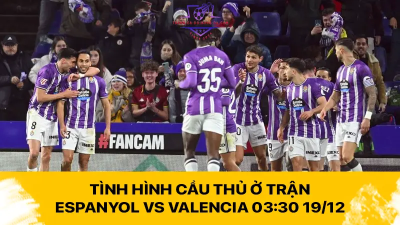 Tình hình cầu thủ ở trận Espanyol vs Valencia 03:30 19/12