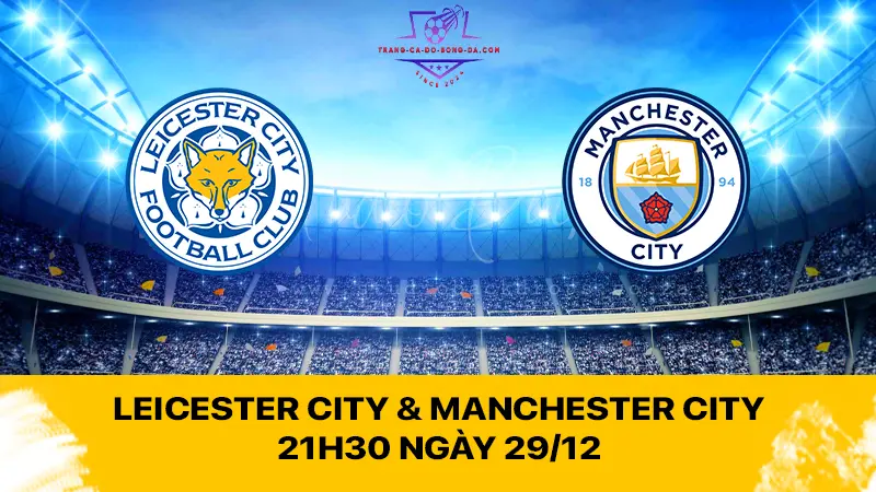 Leicester City & Manchester City 21h30 ngày 29/12 - Man xanh thị uy