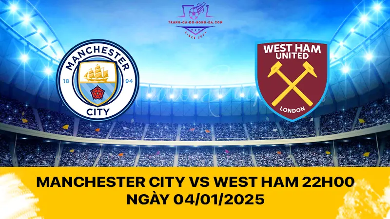 Manchester City vs West Ham 22h00 ngày 04/01/2025 - Ông lớn vùi dập