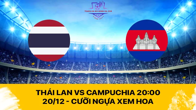 Nhận định Thái Lan vs Campuchia 20:00 20/12 - Cưỡi ngựa xem hoa