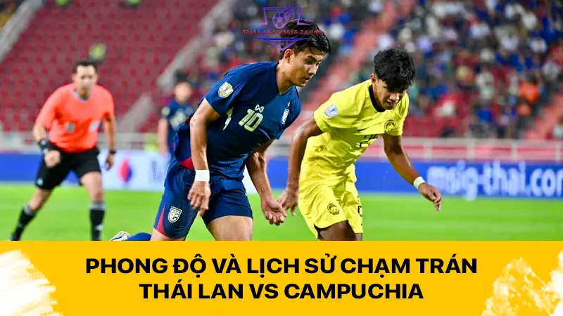 Phong độ và lịch sử chạm trán Thái Lan vs Campuchia