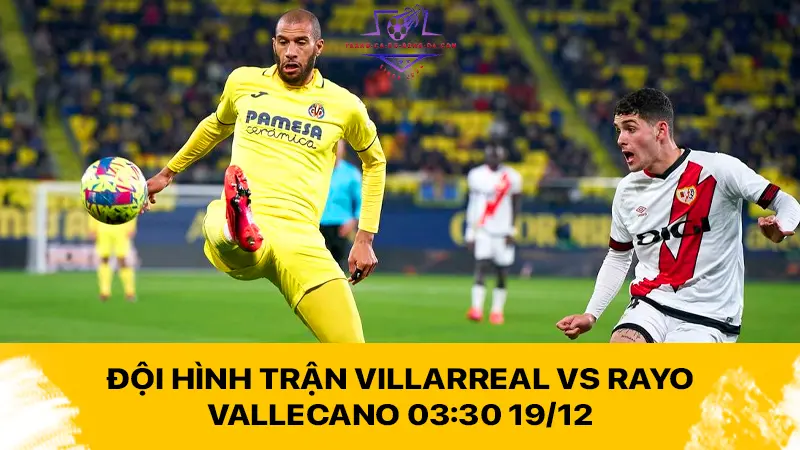 Đội hình trận Villarreal vs Rayo Vallecano 03:30 19/12