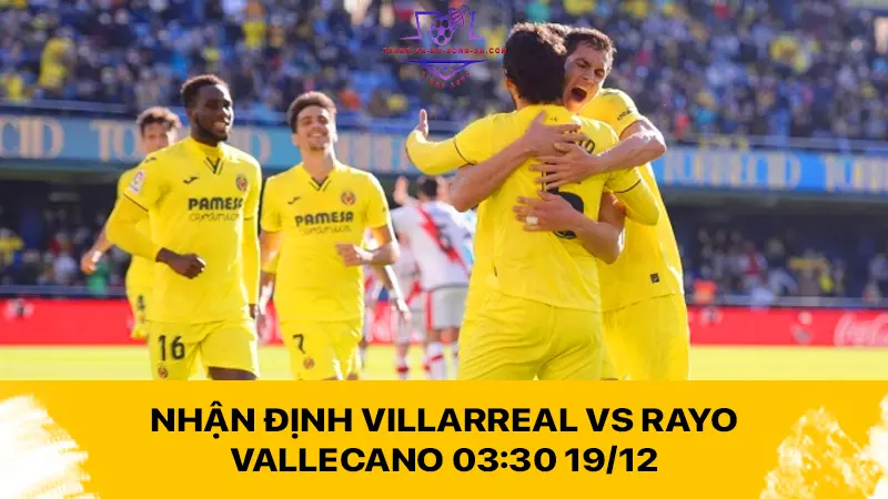 Nhận định Villarreal vs Rayo Vallecano 03:30 19/12