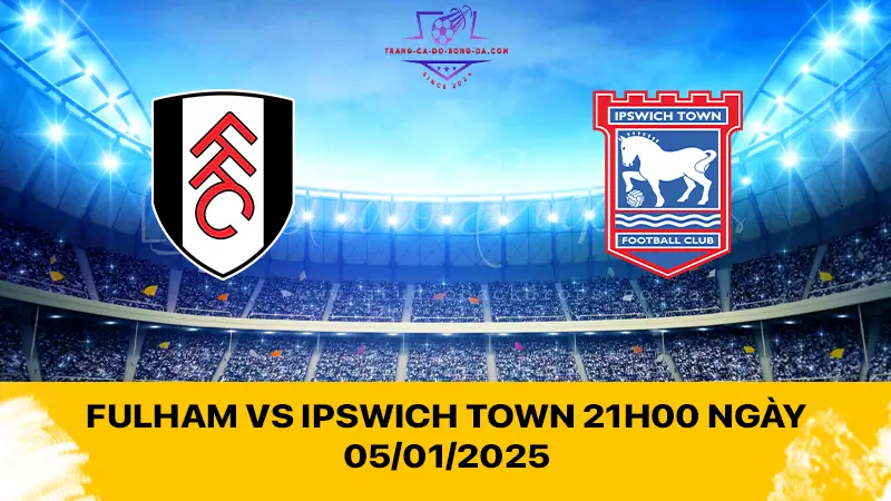 Fulham vs Ipswich Town 21h00 ngày 05/01/2025 - Thế khó cho đội khách