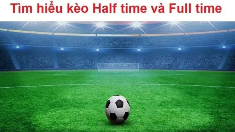 Tìm hiểu kèo Half Time/Full Time 