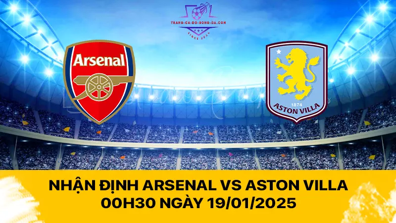 Nhận định Arsenal vs Aston Villa 00h30 ngày 19/01/2025