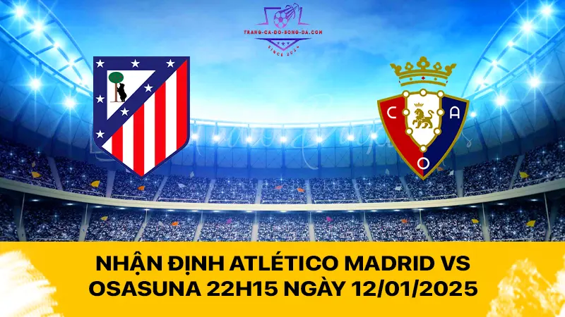 Nhận định Atlético Madrid vs Osasuna 22h15 ngày 12/01/2025