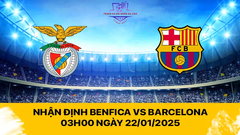 Nhận định Benfica vs Barcelona 03h00 ngày 22/01/2025