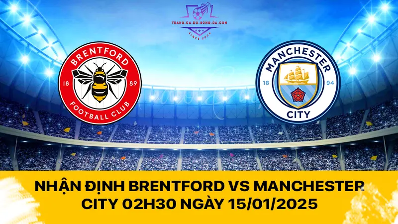 Nhận định Brentford vs Manchester City 02h30 ngày 15/01/2025