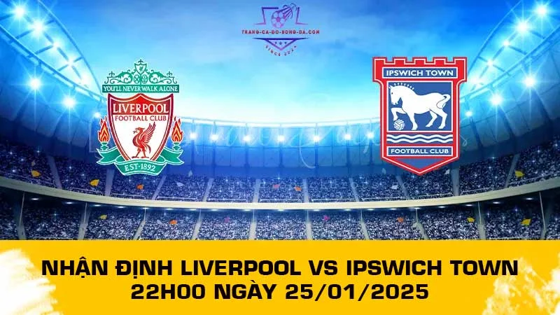 Nhận định Liverpool vs Ipswich Town 22h00 ngày 25/01/2025