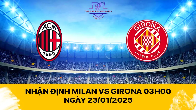 Nhận định Milan vs Girona 03h00 ngày 23/01/2025