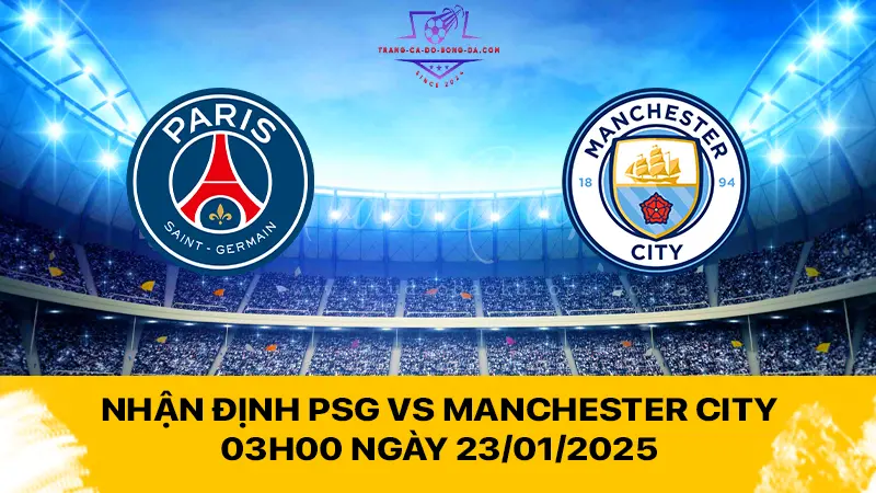 Nhận định PSG vs Manchester City 03h00 ngày 23/01/2025