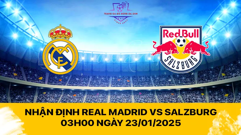 Nhận định Real Madrid vs Salzburg 03h00 ngày 23/01/2025