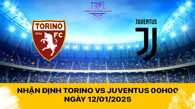 Nhận định Torino vs Juventus 00h00 ngày 12/01/2025