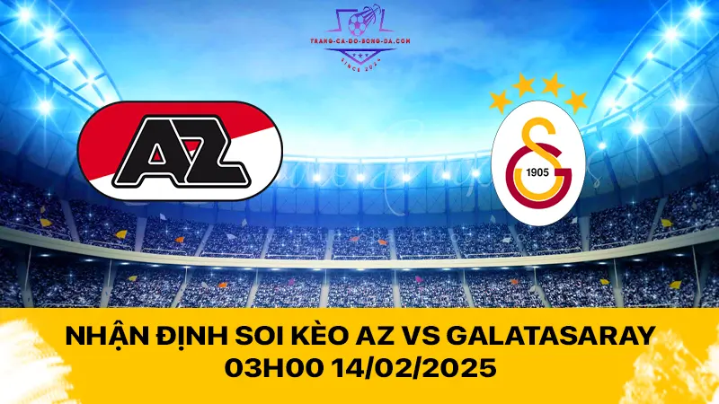 Nhận định soi kèo AZ vs Galatasaray 03h00 14/02/2025