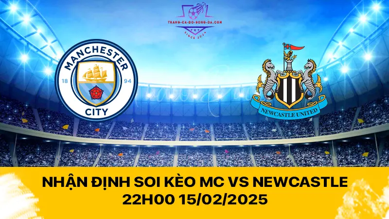 Nhận định soi kèo MC vs Newcastle 22h00 15/02/2025