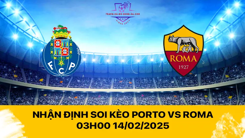 Nhận định soi kèo Porto vs Roma 03h00 14/02/2025